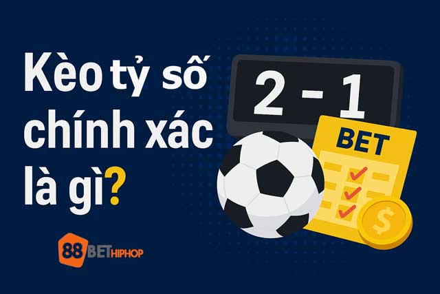Tìm hiểu kèo tỷ số chính xác là gì?