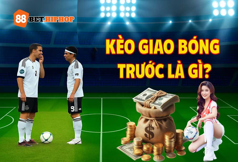 Hướng dẫn cách chơi kèo giao bóng trước siêu dễ hiểu