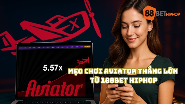 Chơi Aviator hiệu quả, thắng lớn từ 188BET Hiphop
