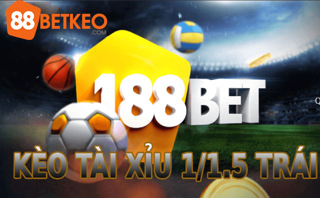 Kèo tài xỉu 1/1.5 tại kèo nhà cái 188bet
